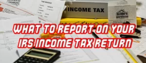 What to Report on Your IRS Income Tax Return